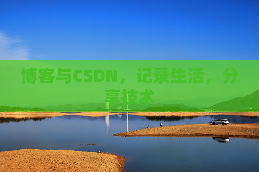 博客与CSDN，记录生活，分享技术